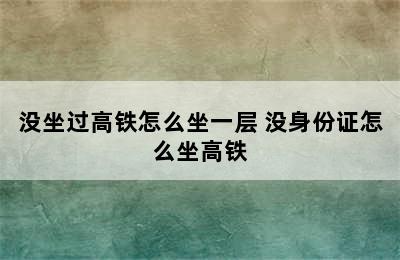 没坐过高铁怎么坐一层 没身份证怎么坐高铁